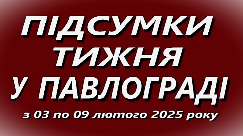 Підсумки тижня у Павлограді 02 – 08 лютого 2025 року