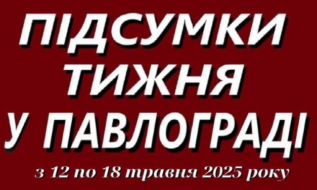 Підсумки тижня у Павлограді (12–18 травня 2025 року)